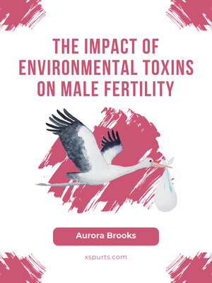 cover image of The Impact of Environmental Toxins on Male Fertility